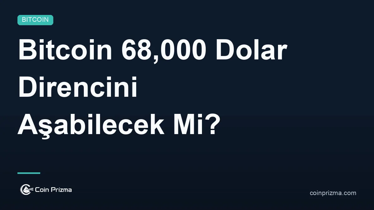Bitcoin 68,000 Dolar Direncini Aşabilecek Mi?