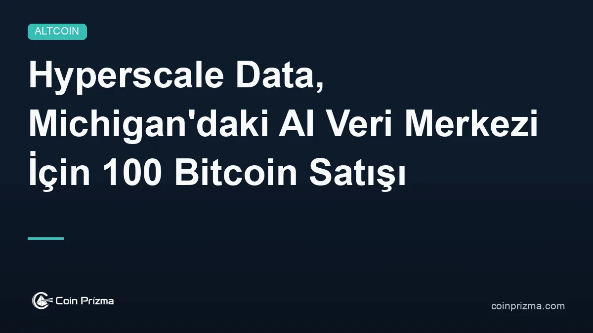 Hyperscale Data, Michigan'daki AI Veri Merkezi İçin 100 Bitcoin Satışı Gerçekleştirdi